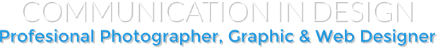 COMMUNICATION IN DESIGN Profesional Photographer, Graphic & Web Designer