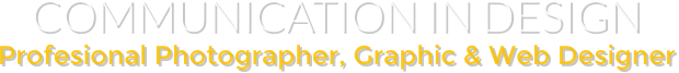 COMMUNICATION IN DESIGN Profesional Photographer, Graphic & Web Designer