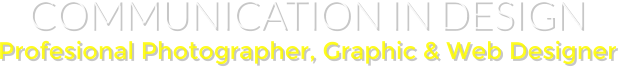 COMMUNICATION IN DESIGN Profesional Photographer, Graphic & Web Designer